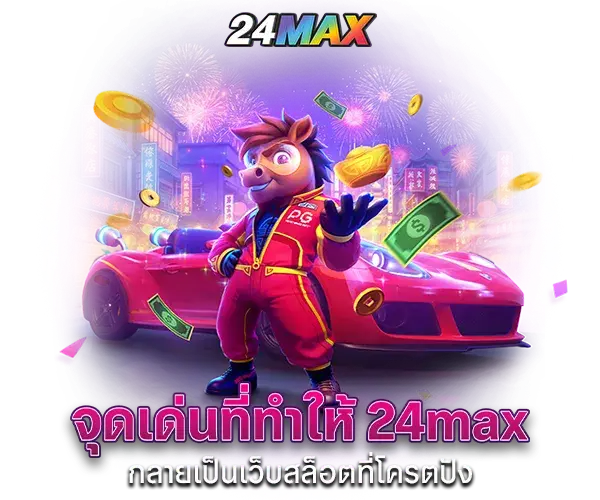 จุดเด่นที่ทำให้ 24max เป็นเว็บสล็อตโครตปัง